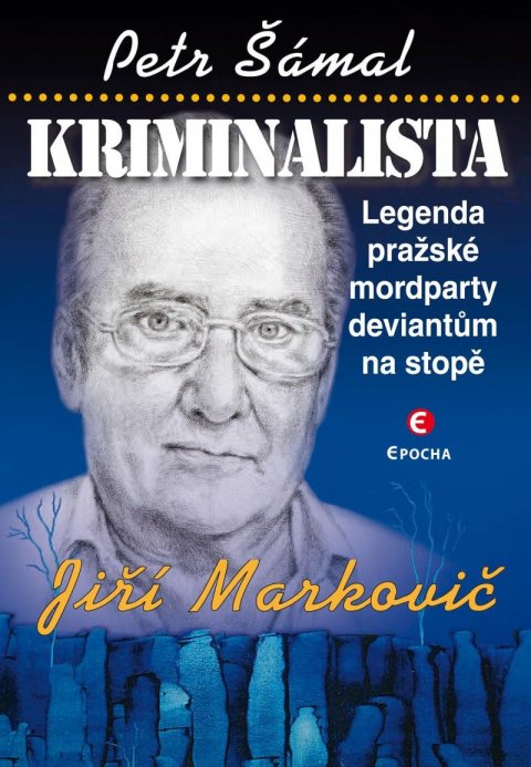 Šámal Petr: Kriminalista Jiří Markovič - Legenda pražské mordparty deviantům na stopě Šámal Petr: Kriminalista Jiří Markovič - Legenda pražské mordparty deviantům na stopě