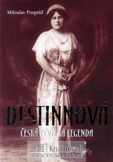 Pospíšil Miloslav: Ema Destinnová - Česká pěvecká legenda