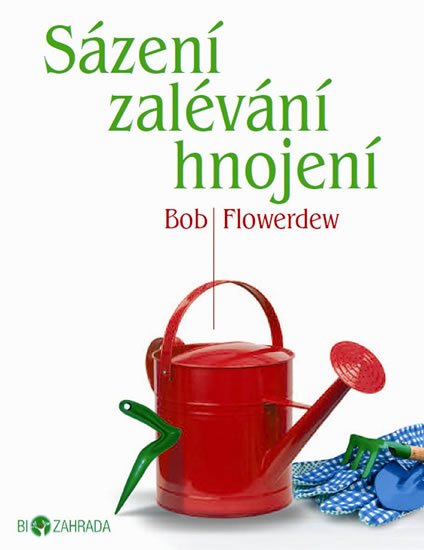 Flowerdew Bob: Sázení, zalévání, hnojení - Biozahrada Flowerdew Bob: Sázení, zalévání, hnojení - Biozahrada