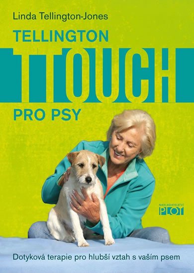 Tellington-Jones Linda: Tellington TTouch pro psy - Dotyková terapie pro hlubší vztah s vaším psem