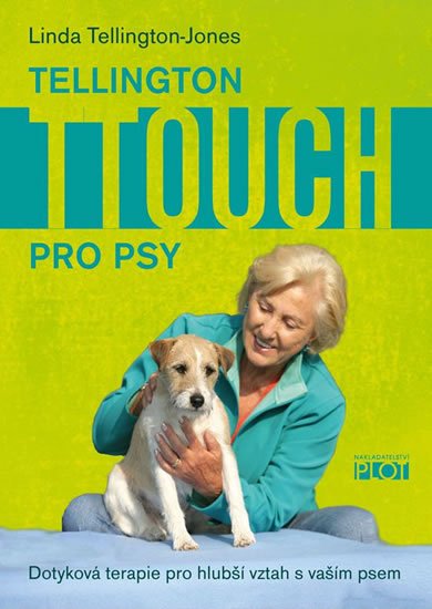 Tellington-Jones Linda: Tellington TTouch pro psy - Dotyková terapie pro hlubší vztah s vaším psem Tellington-Jones Linda: Tellington TTouch pro psy - Dotyková terapie pro hlubší vztah s vaším psem