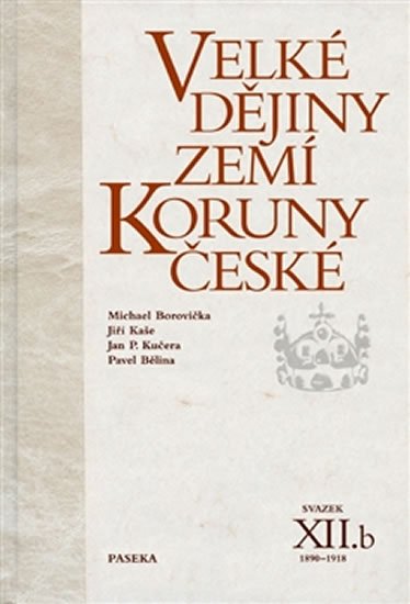 kolektiv autorů: Velké dějiny zemí Koruny české XII./b 1890-1918 kolektiv autorů: Velké dějiny zemí Koruny české XII./b 1890-1918