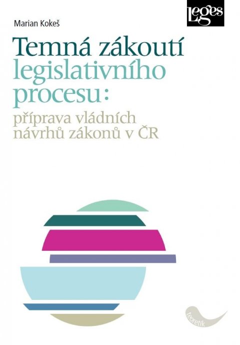 Kokeš Marian: Temná zákoutí legislativního procesu: příprava vládních návrhů zákonů v ČR