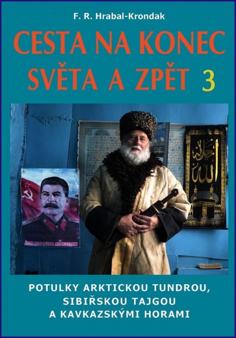Hrabal-Krondak F. R.: Cesta na konec světa a zpět 3 - Potulky arktickou tundrou, sibiřskou tajgou Hrabal-Krondak F. R.: Cesta na konec světa a zpět 3 - Potulky arktickou tundrou, sibiřskou tajgou