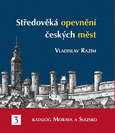 Razím Vladislav: Středověká opevnění českých měst 3 - Katalog Morava a Slezsko