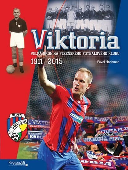 Hochmannová Jana: VIKTORIA - Velká kronika plzeňského fotbalového klubu 1911-2015