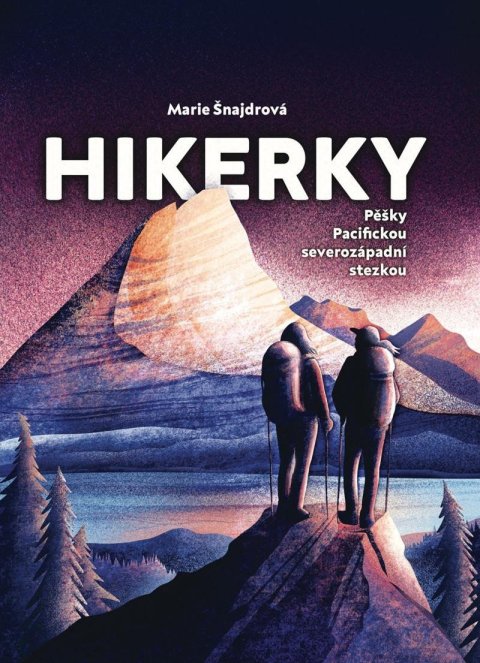 Šnajdrová Marie: Hikerky - Pěšky Pacifickou severozápadní stezkou Šnajdrová Marie: Hikerky - Pěšky Pacifickou severozápadní stezkou