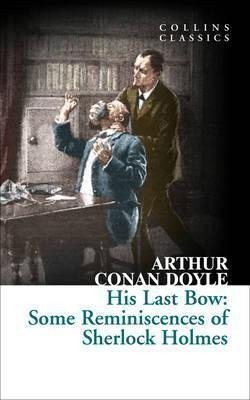 Doyle Arthur Conan: His Last Bow : Some Reminiscences of She