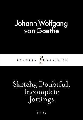 Goethe Johann Wolfgang: Sketchy, Doubtful, Incomplete Jottings Goethe Johann Wolfgang: Sketchy, Doubtful, Incomplete Jottings
