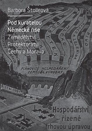 Štolleová Barbora: Pod kuratelou Německé říše Zemědělství protektorátu Čechy a Morava