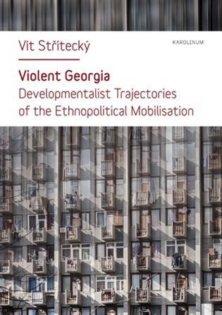 Střítecký Vít: Violent Georgia - Developmentalist Trajectories of the Ethnopolitocal Mobil