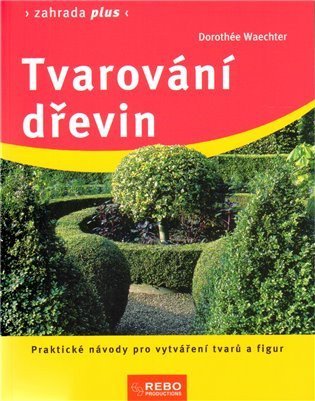 Waechterová Dorothée: Tvarování dřevin - Zahrada plus - 2. vydání