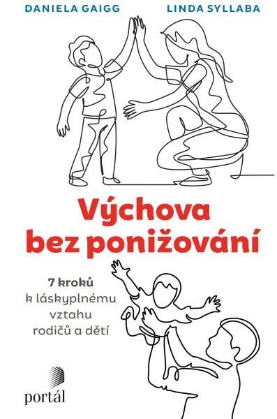 Gaigg Daniela: Výchova bez ponižování - Sedm kroků k láskyplnému vztahu rodičů a dětí Gaigg Daniela: Výchova bez ponižování - Sedm kroků k láskyplnému vztahu rodičů a dětí