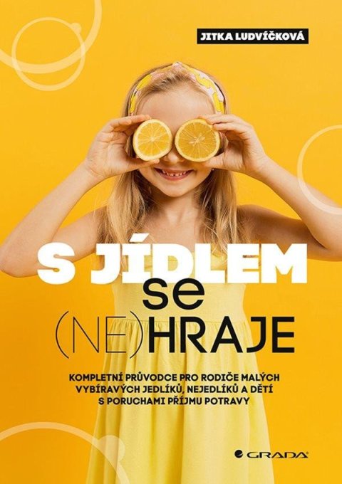 Ludvíčková Jitka: S jídlem se (ne)hraje - Kompletní průvodce pro rodiče malých vybíravých jed