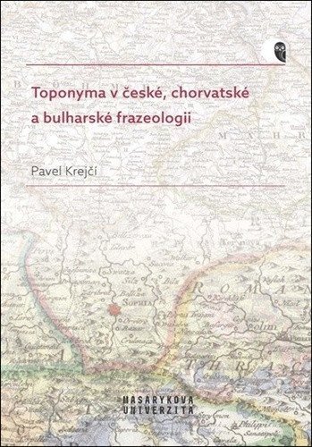 Krejčí Pavel: Toponyma v české, chorvatské a bulharské frazeologii