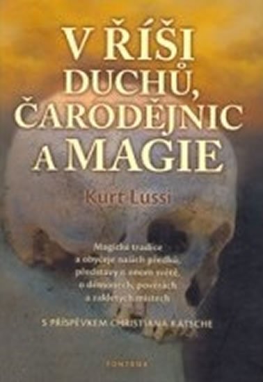 Lussi Kurt: V říši duchů, čarodějnic a magie - Magické tradice a obyčeje našich předků, Lussi Kurt: V říši duchů, čarodějnic a magie - Magické tradice a obyčeje našich předků,