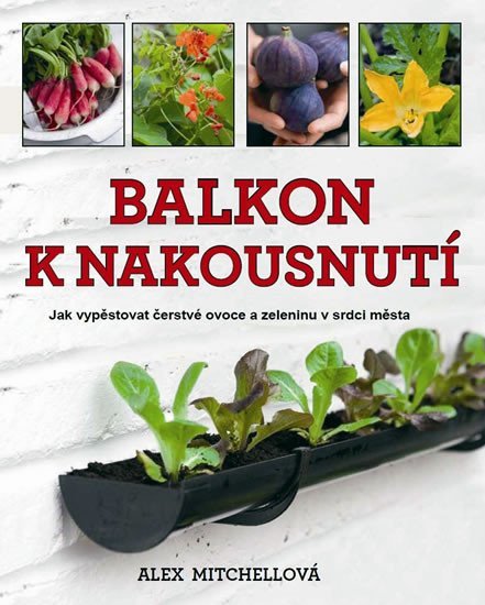 Mitchellová Alex: Balkon k nakousnutí - Jak vypěstovat čerstvé ovoce a zeleninu v srdci města