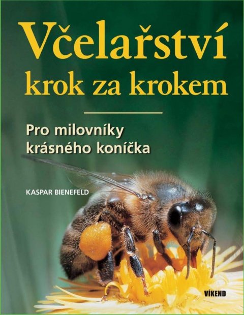 Bienefeld Kaspar: Včelařství krok za krokem - Pro milovníky krásného koníčka Bienefeld Kaspar: Včelařství krok za krokem - Pro milovníky krásného koníčka