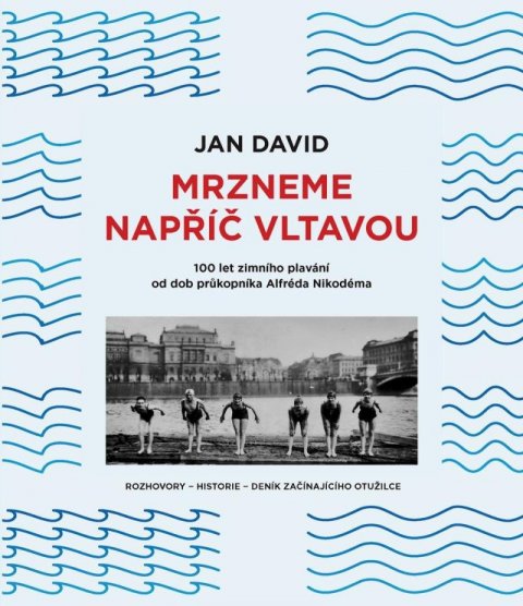 David Jan: Mrzneme napříč Vltavou - 100 let zimního plavání od dob průkopníka Alfréda David Jan: Mrzneme napříč Vltavou - 100 let zimního plavání od dob průkopníka Alfréda