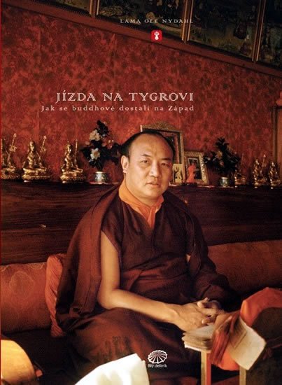 Nydahl Lama Ole: Jízda na tygrovi - Jak se buddhové dostali na Západ Nydahl Lama Ole: Jízda na tygrovi - Jak se buddhové dostali na Západ