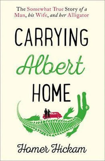 Hickam Homer: Carrying Albert Home : The Somewhat True Story of a Man, His Wife and Her A Hickam Homer: Carrying Albert Home : The Somewhat True Story of a Man, His Wife and Her A