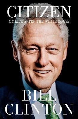 Clinton Bill: Citizen: My Life After the White House