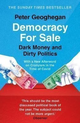 Geoghegan Peter: Democracy For Sale : Dark Money and Dirty Politics