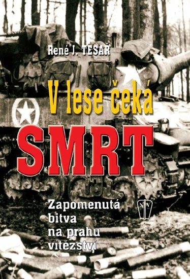 Tesař René J.: V lese čeká smrt - Zapomenutá bitva na prahu vítězství Tesař René J.: V lese čeká smrt - Zapomenutá bitva na prahu vítězství
