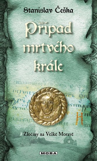 Češka Stanislav: Případ mrtvého krále - Zločiny na Velké Moravě Češka Stanislav: Případ mrtvého krále - Zločiny na Velké Moravě