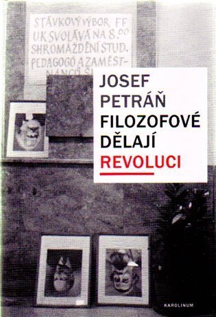 Petráň Josef: Filozofové dělají revoluci - Filozofická fakulta Univerzity Karlovy během k