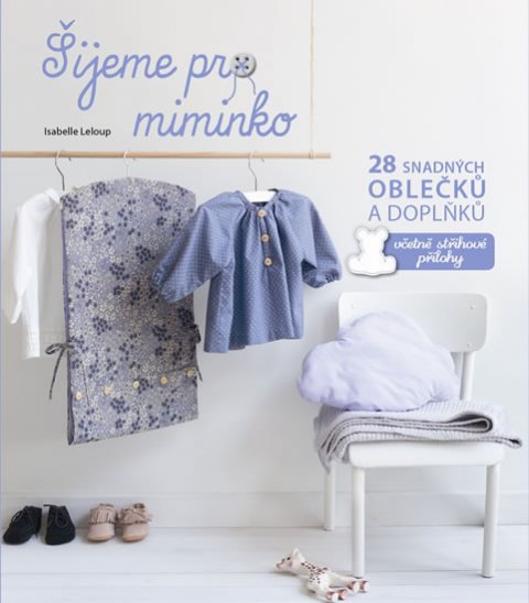 Leloup Isabelle: Šijeme pro miminko - 28 snadných oblečků a doplňků, včetně střihové přílohy Leloup Isabelle: Šijeme pro miminko - 28 snadných oblečků a doplňků, včetně střihové přílohy
