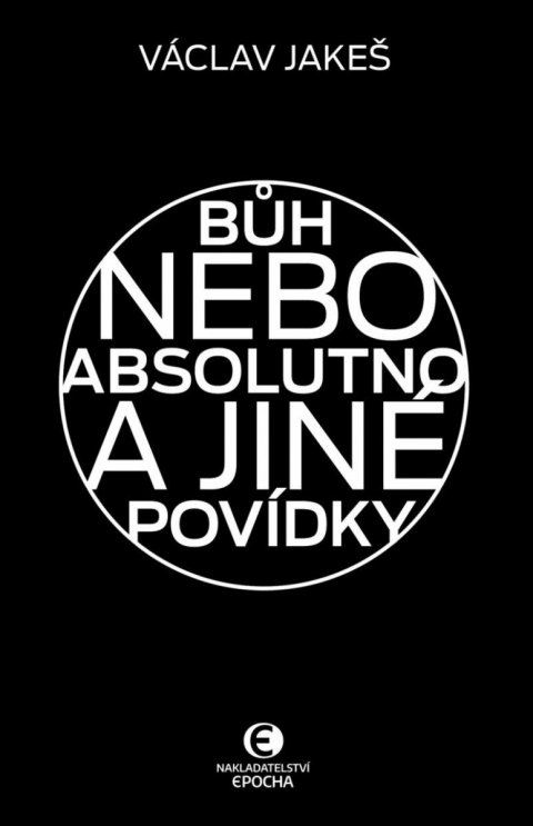 Jakeš Václav: Bůh nebo absolutno a jiné povídky Jakeš Václav: Bůh nebo absolutno a jiné povídky