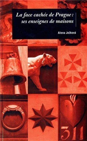 Ježková Alena: La face cachée de Prague: ses enseignes de maisons / Domovní znamení (franc