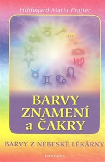 Pratter Hildegard Maria: Barvy, znamení a čakry - Barvy z nebeské lékárny