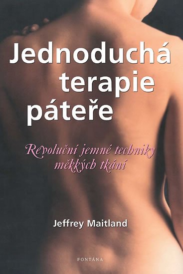 Maitland Jeffrey: Jednoduchá terapie páteře - Revoluční jemné techniky měkkých tkání Maitland Jeffrey: Jednoduchá terapie páteře - Revoluční jemné techniky měkkých tkání