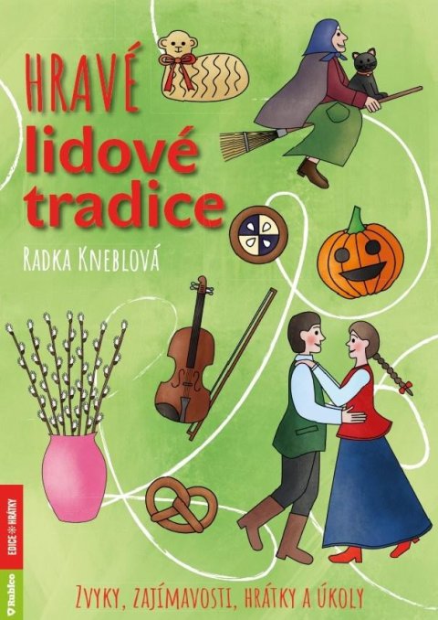 Kneblová Radka: Hravé lidové tradice - Zvyky, zajímavosti, hrátky a úkoly Kneblová Radka: Hravé lidové tradice - Zvyky, zajímavosti, hrátky a úkoly