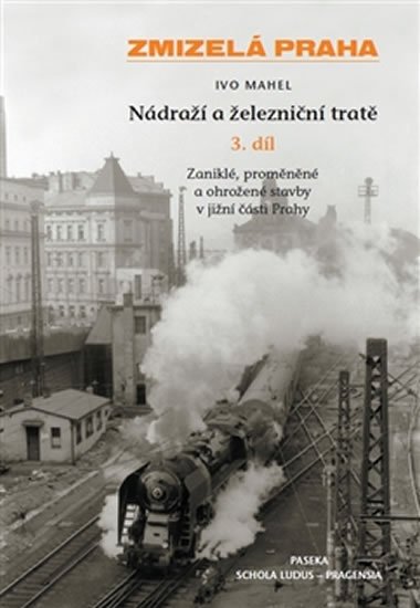Lukeš Zdeněk: Zmizelá Praha - Nádraží a železniční tratě 3.díl