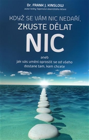 Kinslow Frank. J.: Když se vám nic nedaří, zkuste dělat NIC aneb jak vás umění oprostit se od Kinslow Frank. J.: Když se vám nic nedaří, zkuste dělat NIC aneb jak vás umění oprostit se od