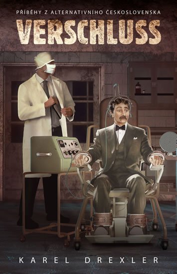 Drexler Karel: Verschluss - Příběhy z alternativního Československa Drexler Karel: Verschluss - Příběhy z alternativního Československa