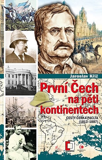 Kříž Jaroslav: První Čech na pěti kontinentech - Cesty Čeňka Paclta (1813-1887)