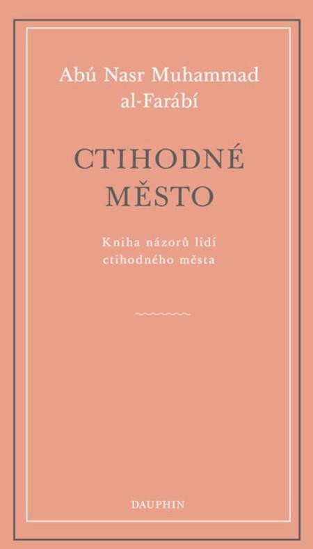 al-Farábí Abú Nasr Muhammad: Ctihodné město - Kniha názorů lidí ctihodného města