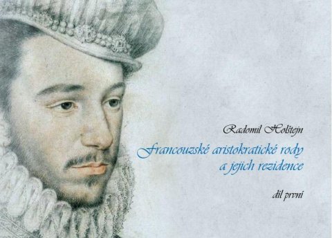 Holštejn Radomil: Francouzské aristokratické rody a jejich rezidence / díl první