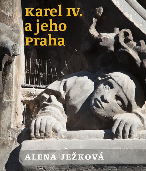 Ježková Alena: Karel IV. a jeho Praha Ježková Alena: Karel IV. a jeho Praha