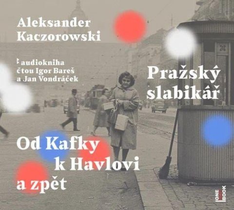 Kaczorowski Aleksander: Pražský slabikář - Od Kafky k Havlovi a zpět - CDmp3 (Čte Igor Bareš a Jan Kaczorowski Aleksander: Pražský slabikář - Od Kafky k Havlovi a zpět - CDmp3 (Čte Igor Bareš a Jan