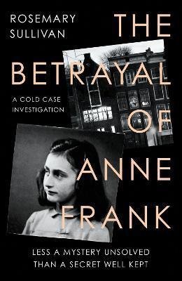 Sullivan Rosemary: The Betrayal of Anne Frank Sullivan Rosemary: The Betrayal of Anne Frank