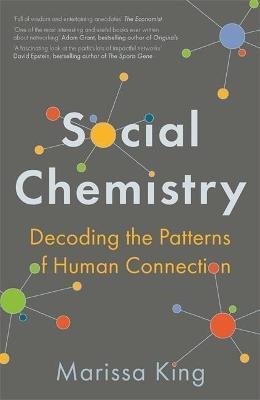 King Marissa: Social Chemistry : Decoding the Patterns of Human Connection
