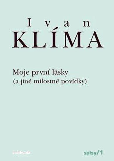 Klíma Ivan: Moje první lásky ( a jiné milostné povídky) - Spisy 1 - váz.