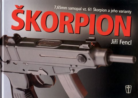 Fencl Jiří: Škorpion - 7,65 mm samopal vz. 61 Škorpi