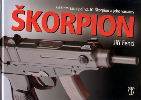 Fencl Jiří: Škorpion - 7,65 mm samopal vz. 61 Škorpi Fencl Jiří: Škorpion - 7,65 mm samopal vz. 61 Škorpi