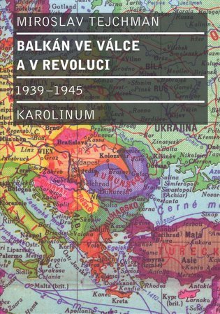Tejchman Miroslav: Balkán ve válce a v revoluci 1939 - 1945